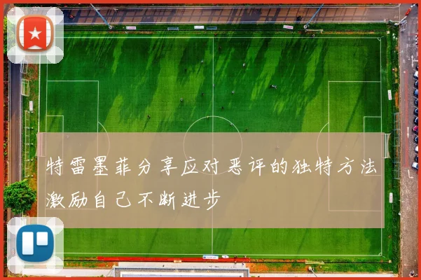 特雷墨菲分享应对恶评的独特方法激励自己不断进步